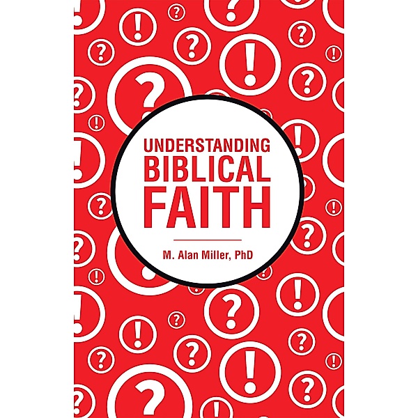 Understanding Biblical Faith, M. Alan Miller