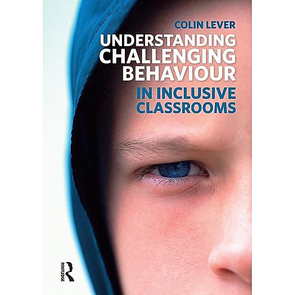 Understanding Challenging Behaviour in Inclusive Classrooms, Colin Lever