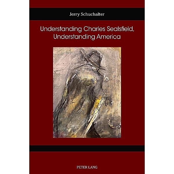 Understanding Charles Sealsfield, Understanding America / German Studies in America Bd.79, Jerry Schuchalter