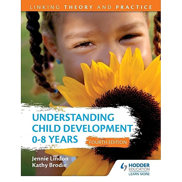 Understanding Child Development 0-8 Years 4th Edition: Linking Theory and Practice / Hodder Education, Jennie Lindon, Kathy Brodie