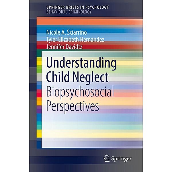 Understanding Child Neglect / SpringerBriefs in Psychology, Nicole A. Sciarrino, Tyler Elizabeth Hernandez, Jennifer Davidtz