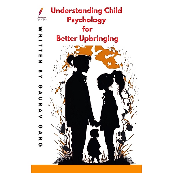 Understanding Child Psychology for Better Upbringing, Gaurav Garg