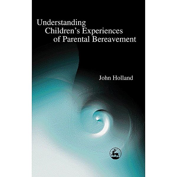 Understanding Children's Experiences of Parental Bereavement, John Holland