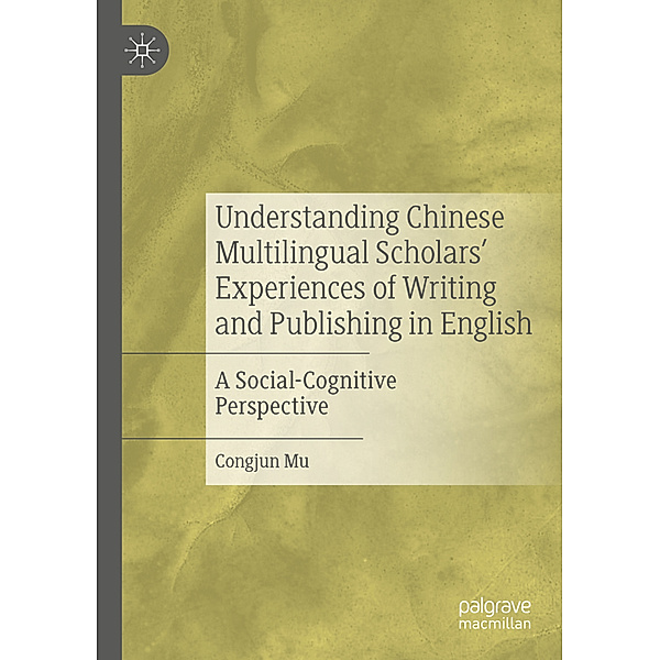 Understanding Chinese Multilingual Scholars' Experiences of Writing and Publishing in English, Congjun Mu
