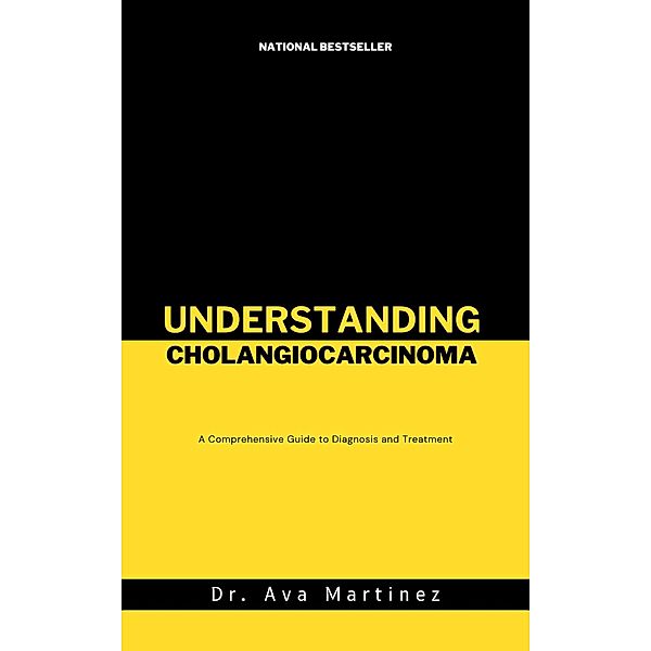 Understanding Cholangiocarcinoma (Cancer, #11) / Cancer, Ava Martinez