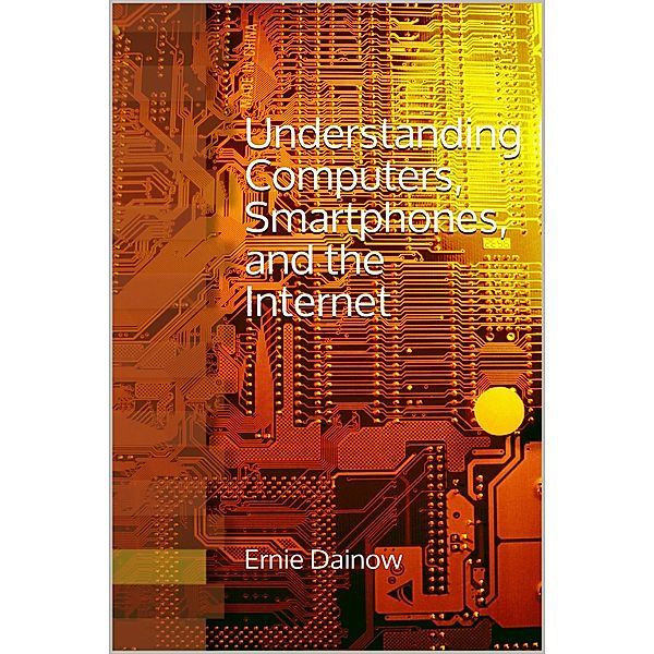 Understanding Computers, Smartphones and the Internet, Ernie Dainow