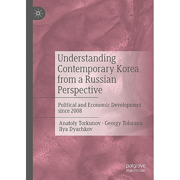 Understanding Contemporary Korea from a Russian Perspective, Anatoly Torkunov, Georgy Toloraya, Ilya Dyachkov