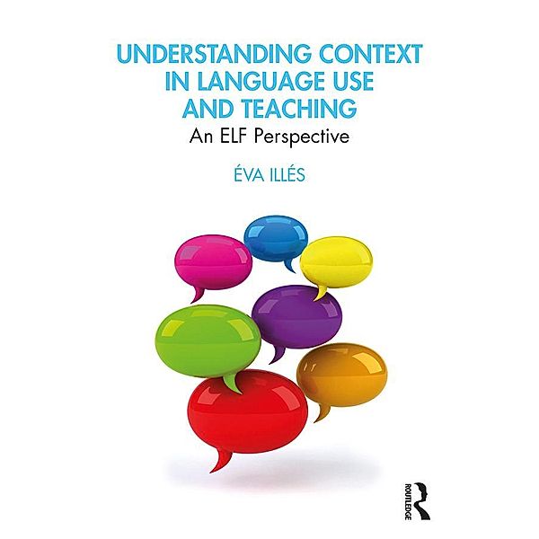 Understanding Context in Language Use and Teaching, Éva Illés