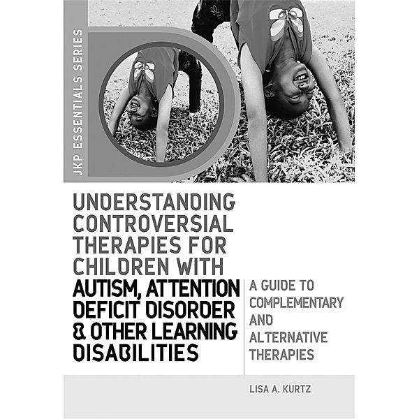 Understanding Controversial Therapies for Children with Autism, Attention Deficit Disorder, and Other Learning Disabilities / JKP Essentials, Elizabeth A Kurtz