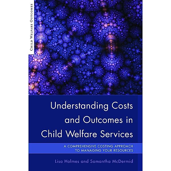 Understanding Costs and Outcomes in Child Welfare Services / Child Welfare Outcomes, Samantha Mcdermid, Lisa Holmes