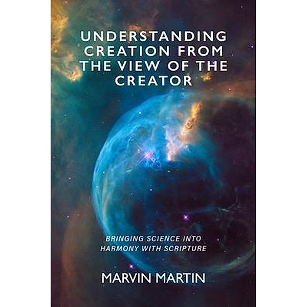 Understanding Creation From The View of The Creator, Marvin Martin