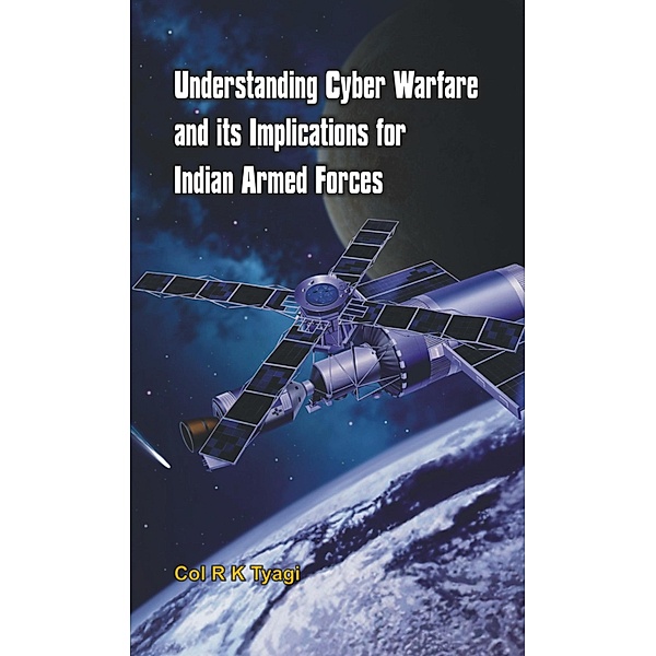 Understanding Cyber Warfare and Its Implications for Indian Armed Forces, R K Tyagi