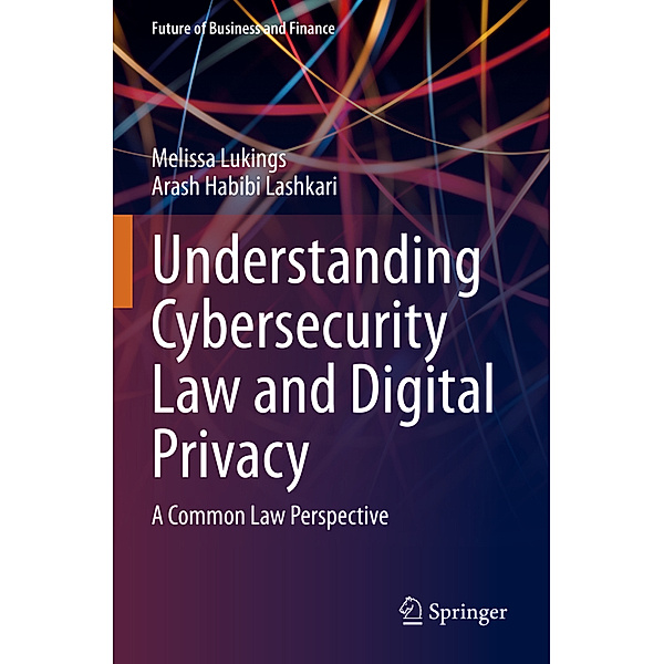 Understanding Cybersecurity Law and Digital Privacy, Melissa Lukings, Arash Habibi Lashkari