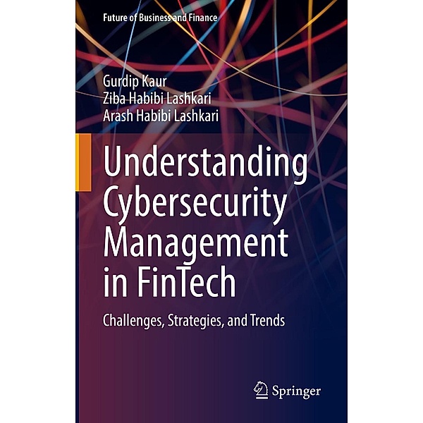 Understanding Cybersecurity Management in FinTech / Future of Business and Finance, Gurdip Kaur, Ziba Habibi Lashkari, Arash Habibi Lashkari