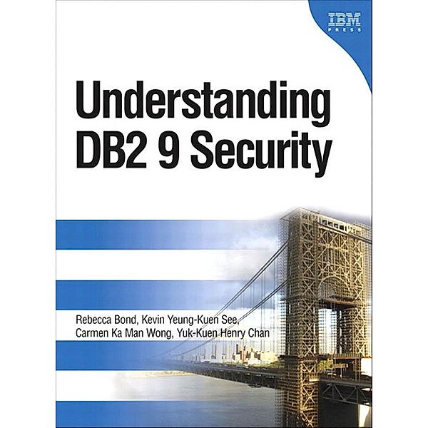 Understanding DB2 9 Security, Rebecca Bond, Kevin Yeung-Kuen See, Carmen Ka Man Wong, Yuk-Kuen Henry Chan