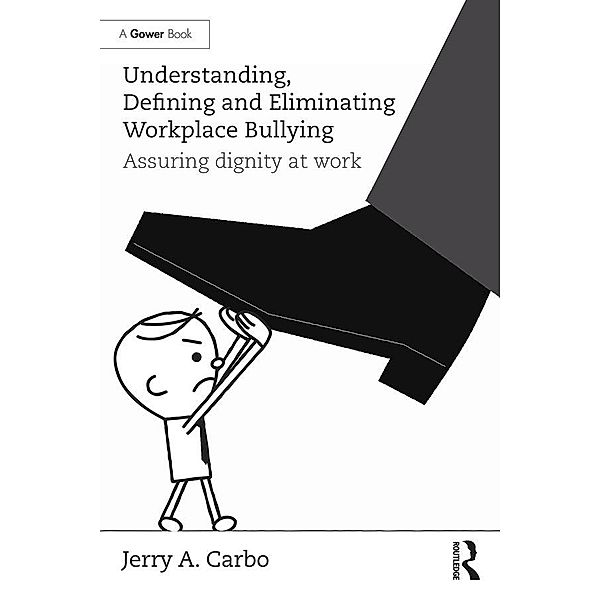 Understanding, Defining and Eliminating Workplace Bullying, Jerry A. Carbo