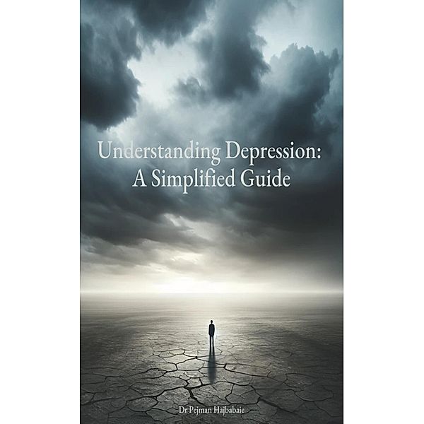 Understanding Depression: A Simplified Guide, Pejman Hajbabaie