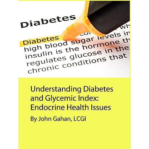 Understanding Diabetes and Glycemic Index:  Endocrine Health Issues, John Gahan