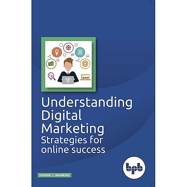 Understanding Digital Marketing : Strategies for Online Success, Dishek J. Mankad