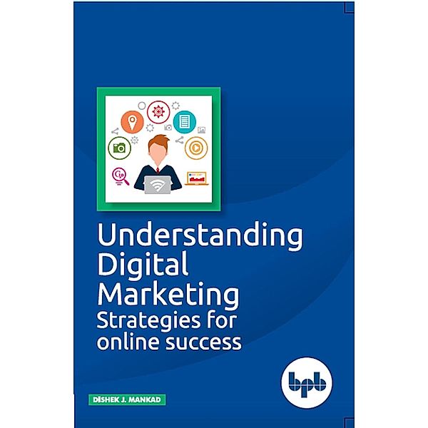 Understanding Digital Marketing- Strategies for online success, Dishek Mankad