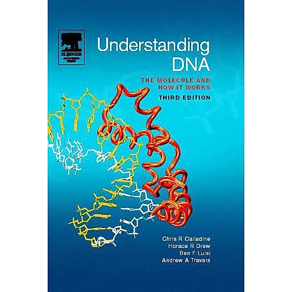 Understanding DNA, Chris R. Calladine, Horace Drew, Ben Luisi, Andrew Travers