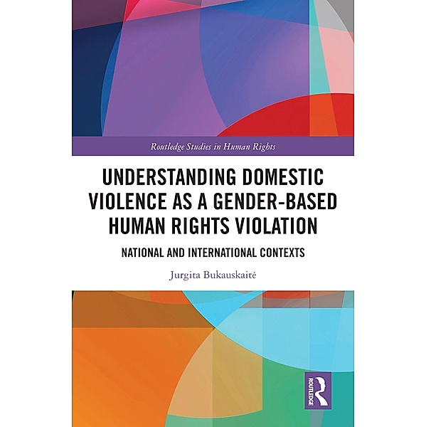 Understanding Domestic Violence as a Gender-based Human Rights Violation, Jurgita Bukauskaite