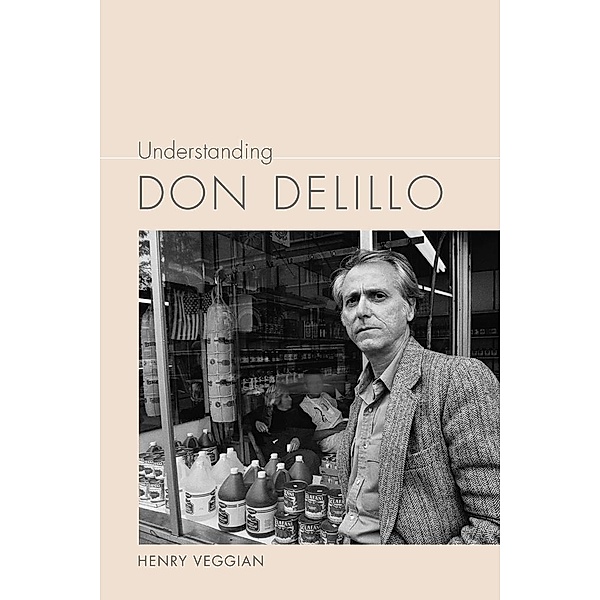 Understanding Don DeLillo / Understanding Contemporary American Literature, Henry Veggian