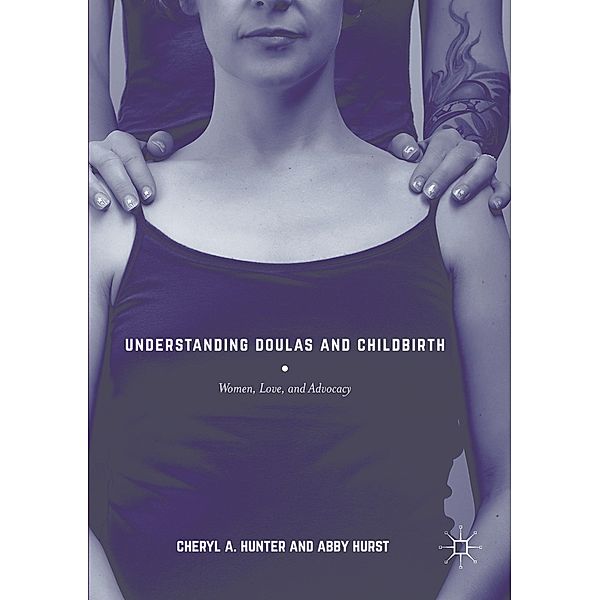 Understanding Doulas and Childbirth, Cheryl A. Hunter, Abby Hurst