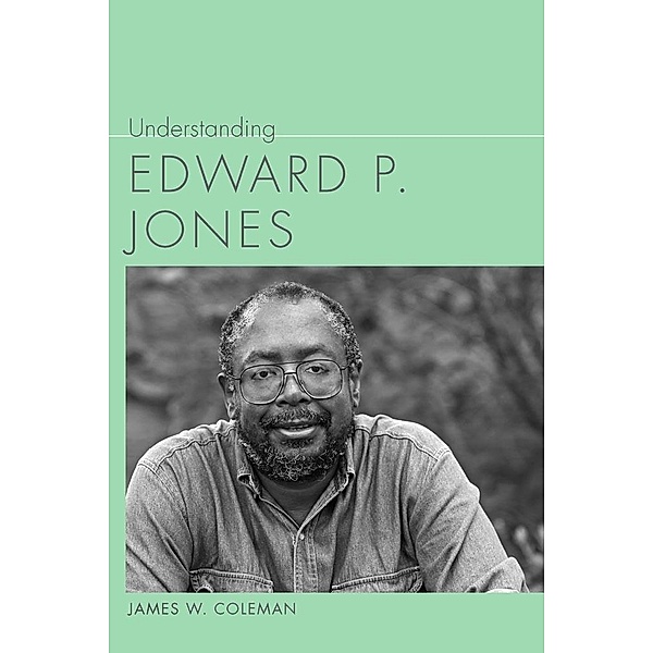 Understanding Edward P. Jones / Understanding Contemporary American Literature, James W. Coleman