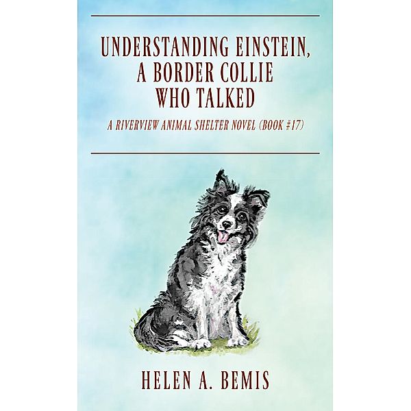 UNDERSTANDING EINSTEIN, A BORDER COLLIE WHO TALKED, Helen A. Bemis