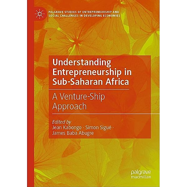 Understanding Entrepreneurship in Sub-Saharan Africa / Palgrave Studies of Entrepreneurship and Social Challenges in Developing Economies