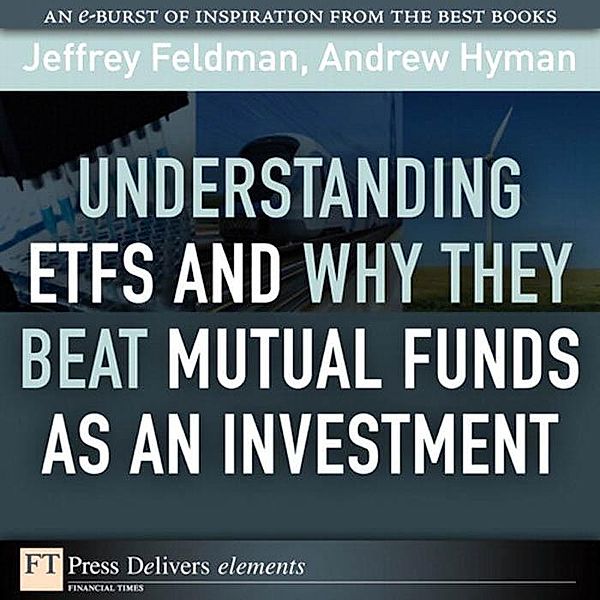 Understanding ETFs and Why They Beat Mutual Funds as an Investment, Jeffrey Feldman, Andrew Hyman