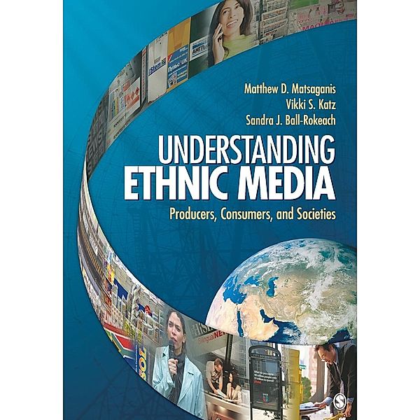 Understanding Ethnic Media: Producers, Consumers, and Societies, Matthew D. Matsaganis, Vikki S. Katz, Sandra Ball-Rokeach
