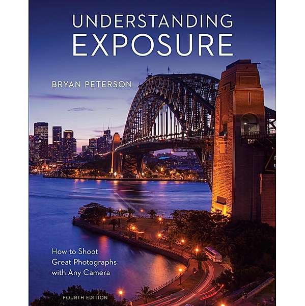 Understanding Exposure, Fourth Edition, Bryan Peterson