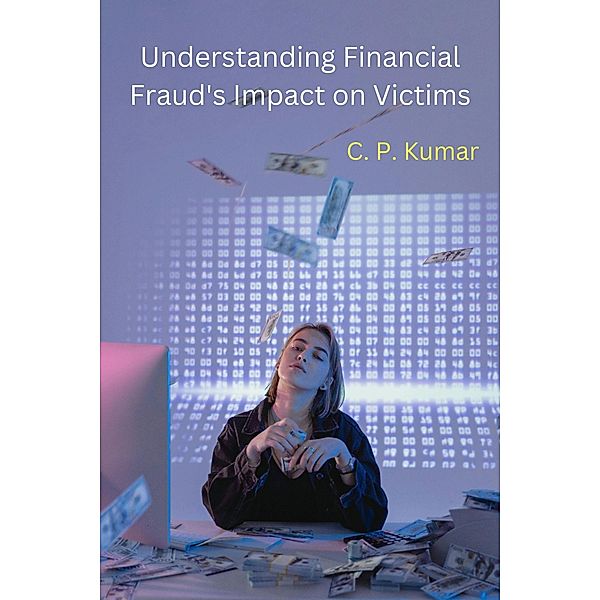 Understanding Financial Fraud's Impact on Victims, C. P. Kumar