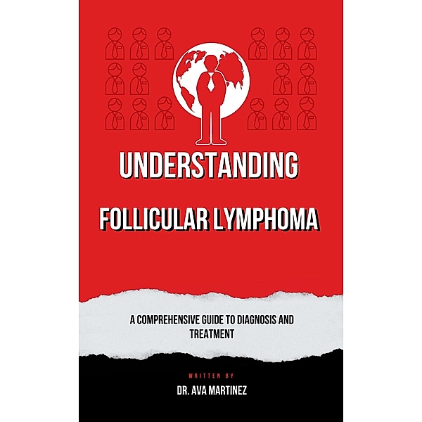 Understanding Follicular Lymphoma (Cancer, #12) / Cancer, Ava Martinez