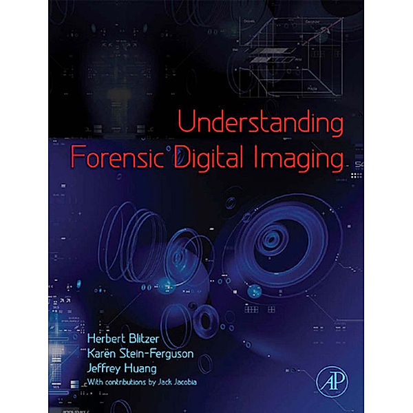 Understanding Forensic Digital Imaging, Jeffrey Huang, Herbert L. Blitzer, Karen Stein-Ferguson