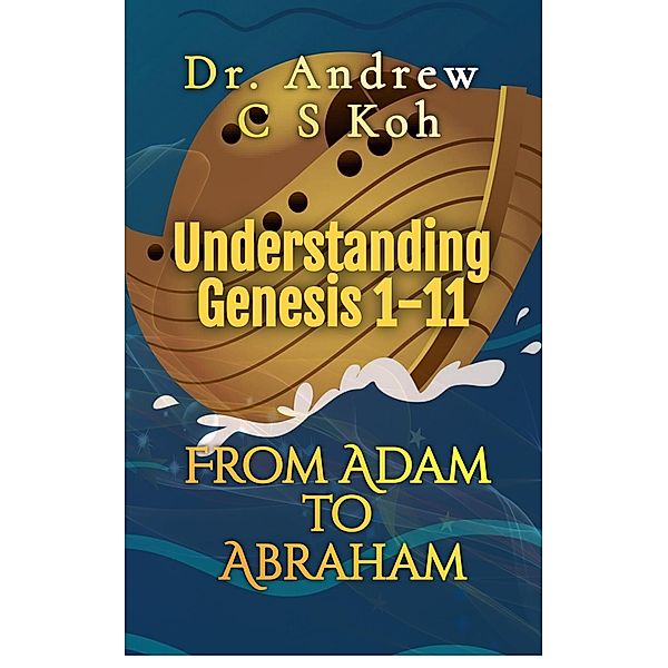 Understanding Genesis 1-11: From Adam to Abraham / Genesis, Andrew C S Koh