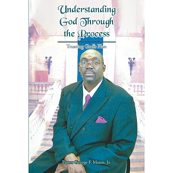 Understanding God Through the Process, Pastor George F. Monts