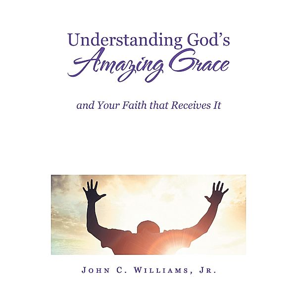 Understanding God's Amazing Grace, John C. Williams Jr.