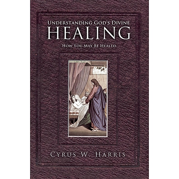 Understanding God’S Divine Healing, Cyrus W. Harris