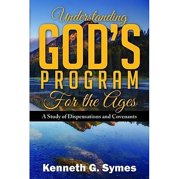 Understanding God's Program for the Ages, Kenneth Symes