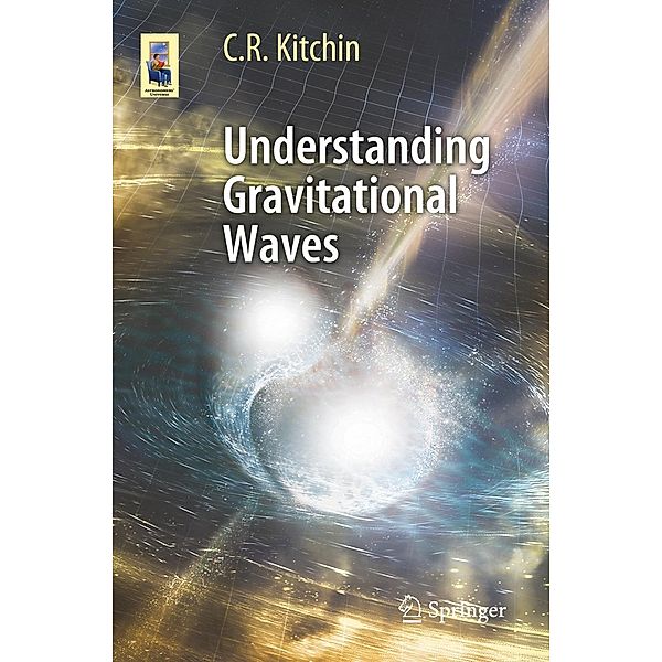 Understanding Gravitational Waves / Astronomers' Universe, C. R. Kitchin