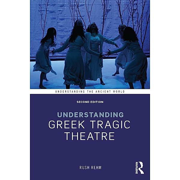 Understanding Greek Tragic Theatre, Rush Rehm