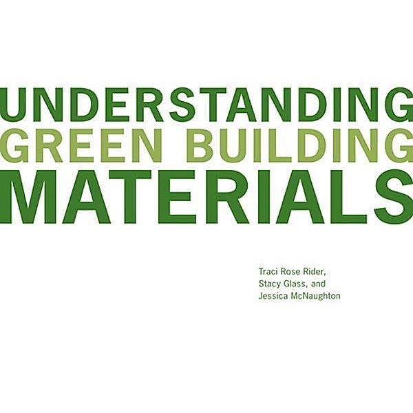 Understanding Green Building Materials, Traci Rose Rider, Stacy Glass, Jessica McNaughton