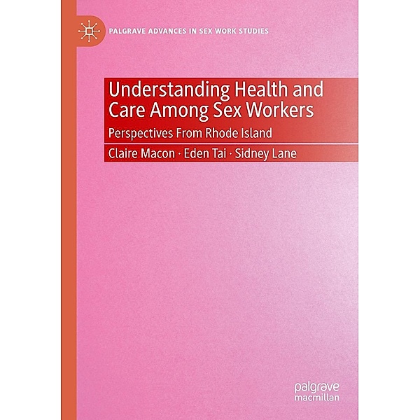 Understanding Health and Care Among Sex Workers / Palgrave Advances in Sex Work Studies, Claire Macon, Eden Tai, Sidney Lane