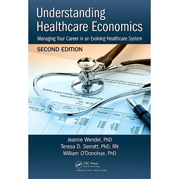 Understanding Healthcare Economics, Jeanne Wendel, Teresa D. Serratt Rn, William O'Donohue