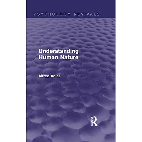Understanding Human Nature (Psychology Revivals), Alfred Adler