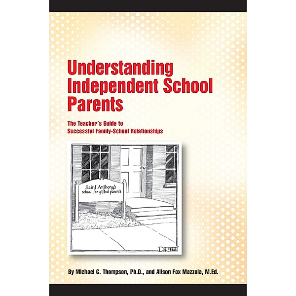 Understanding Independent School Parents: The Teacher's Guide to Successful Family-School Relationships, Michael G. Thompson, Alison Fox Mazzola