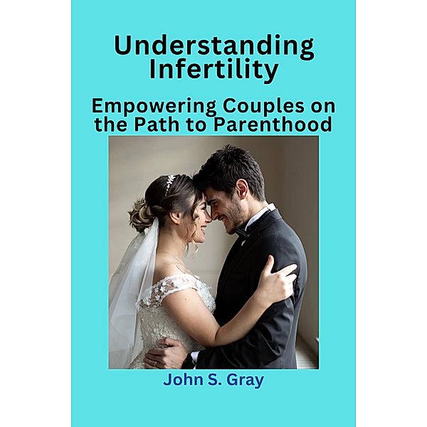 Understanding Infertility, John S. Gray